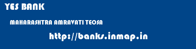 YES BANK  MAHARASHTRA AMRAVATI TEOSA   banks information 